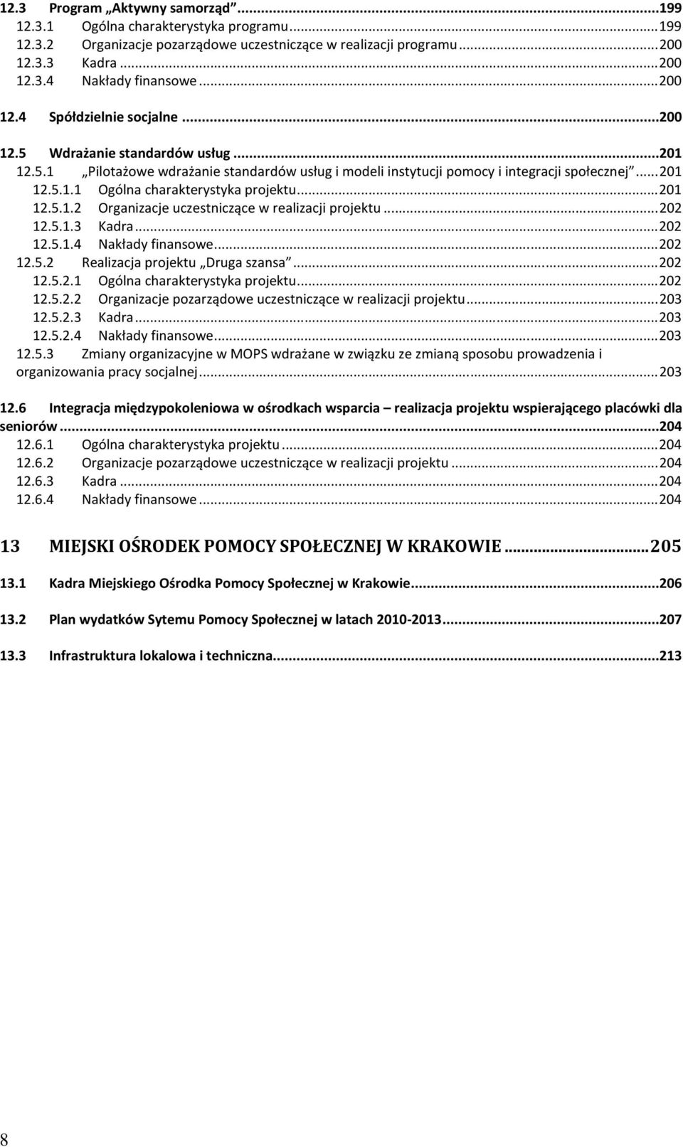 .. 201 12.5.1.2 Organizacje uczestniczące w realizacji projektu... 202 12.5.1.3 Kadra... 202 12.5.1.4 Nakłady finansowe... 202 12.5.2 Realizacja projektu Druga szansa... 202 12.5.2.1 Ogólna charakterystyka projektu.