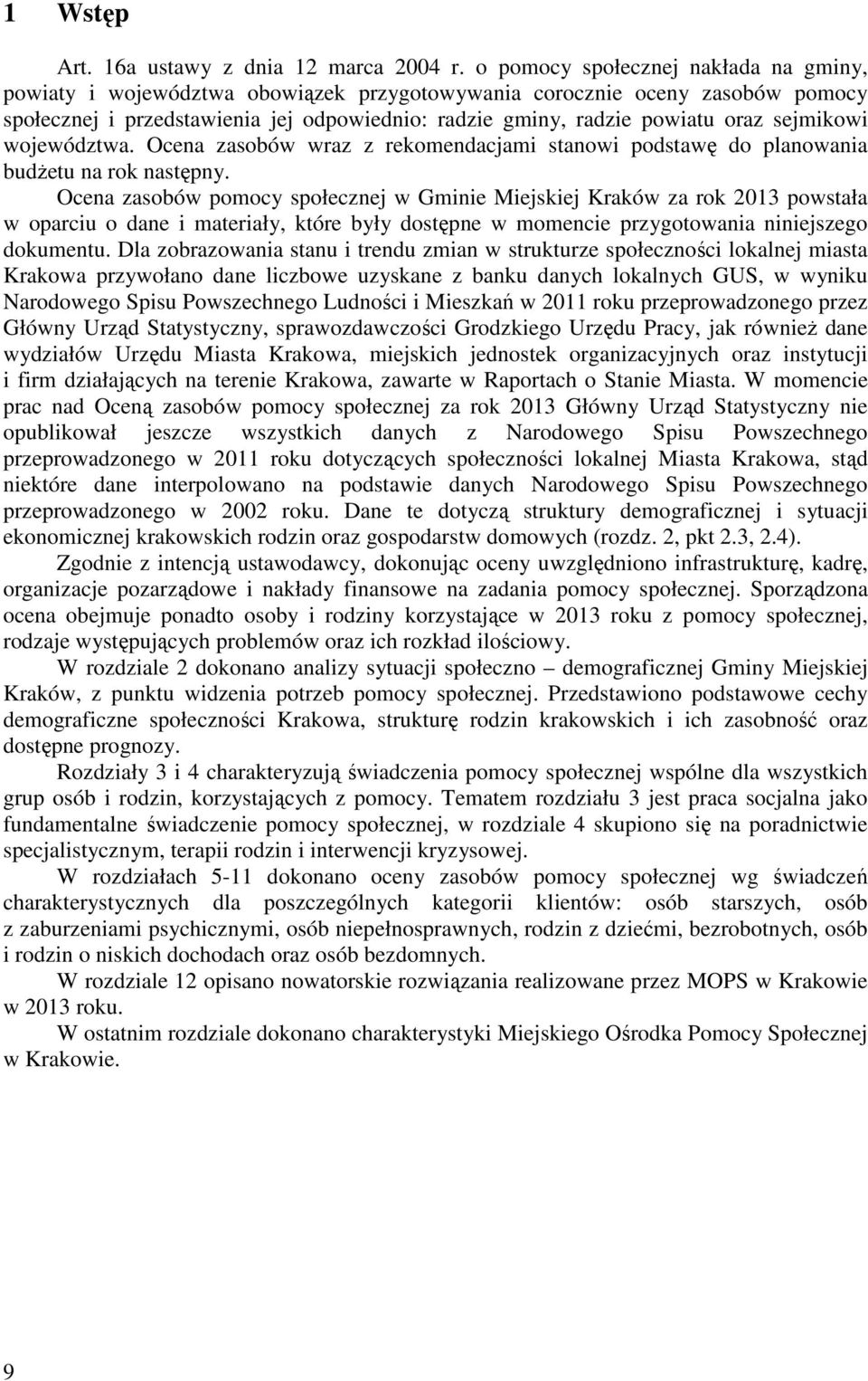 sejmikowi województwa. Ocena zasobów wraz z rekomendacjami stanowi podstawę do planowania budŝetu na rok następny.