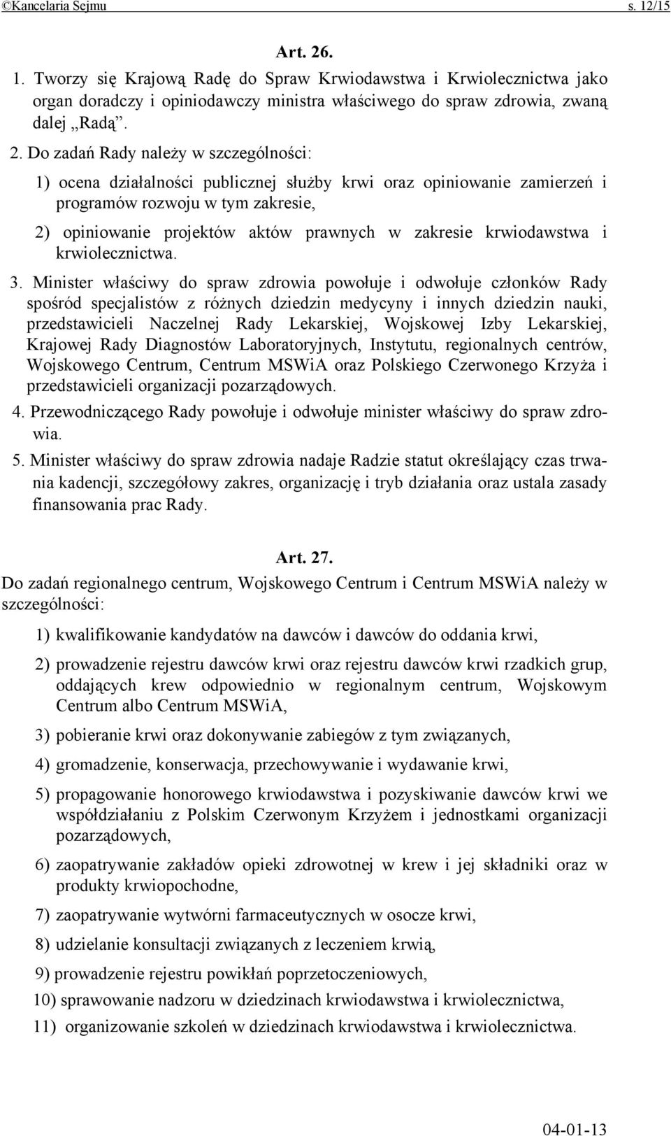 Do zadań Rady należy w szczególności: 1) ocena działalności publicznej służby krwi oraz opiniowanie zamierzeń i programów rozwoju w tym zakresie, 2) opiniowanie projektów aktów prawnych w zakresie