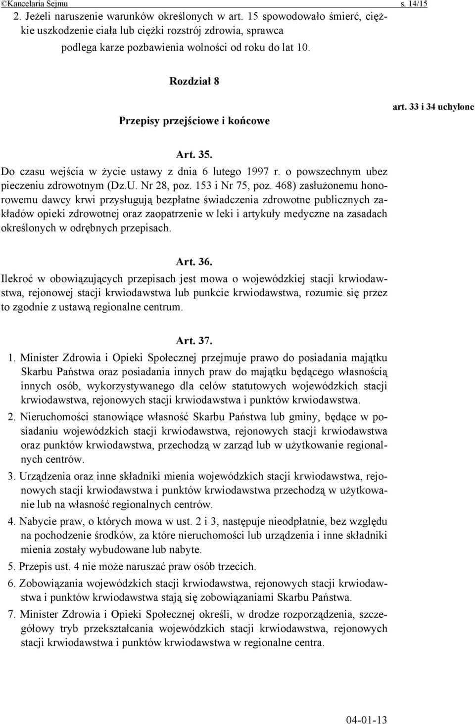 33 i 34 uchylone Art. 35. Do czasu wejścia w życie ustawy z dnia 6 lutego 1997 r. o powszechnym ubez pieczeniu zdrowotnym (Dz.U. Nr 28, poz. 153 i Nr 75, poz.