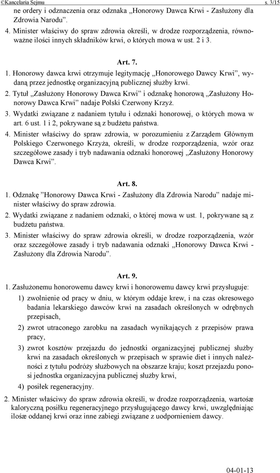 Honorowy dawca krwi otrzymuje legitymację Honorowego Dawcy Krwi, wydaną przez jednostkę organizacyjną publicznej służby krwi. 2.