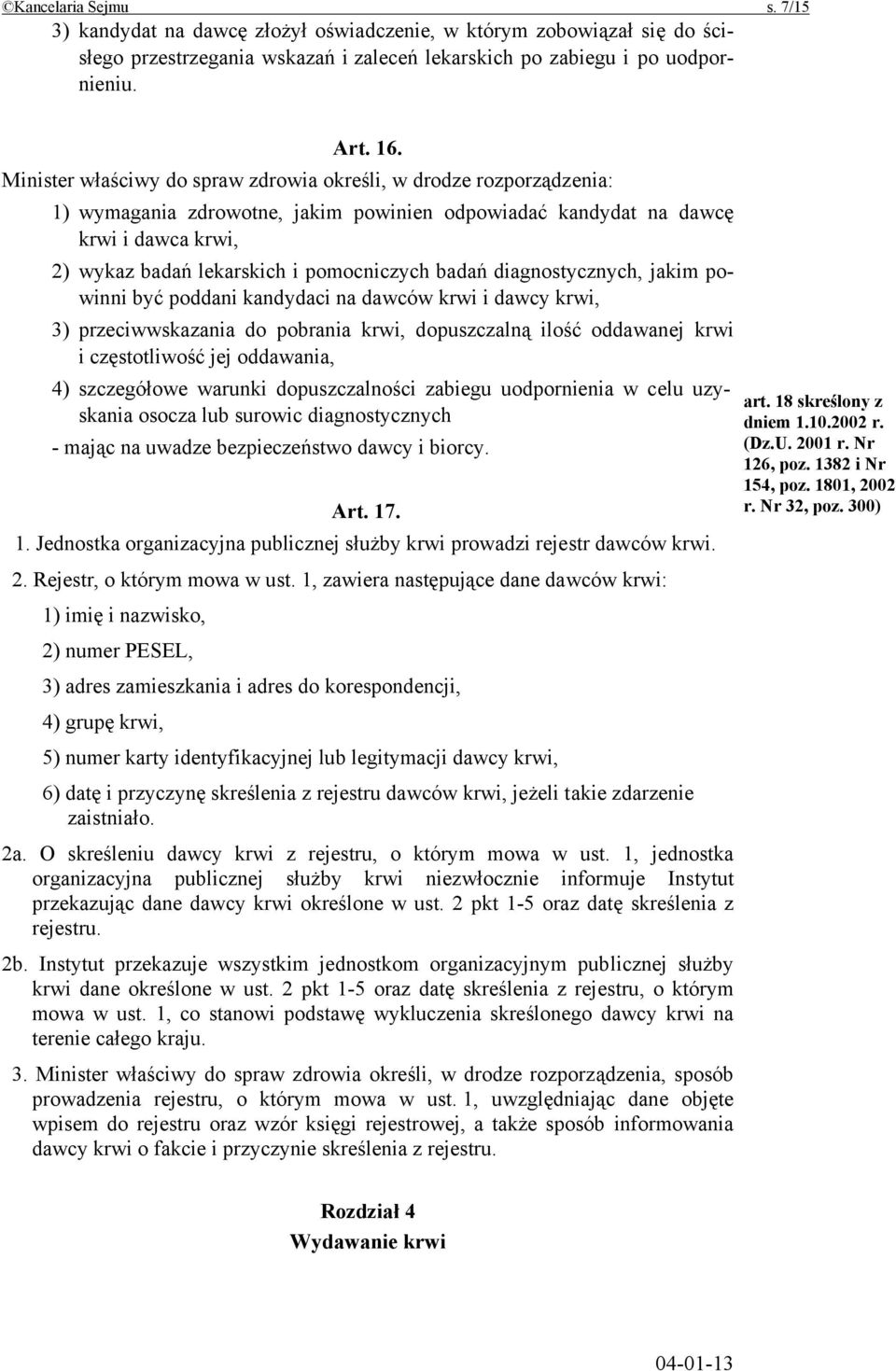 badań diagnostycznych, jakim powinni być poddani kandydaci na dawców krwi i dawcy krwi, 3) przeciwwskazania do pobrania krwi, dopuszczalną ilość oddawanej krwi i częstotliwość jej oddawania, 4)