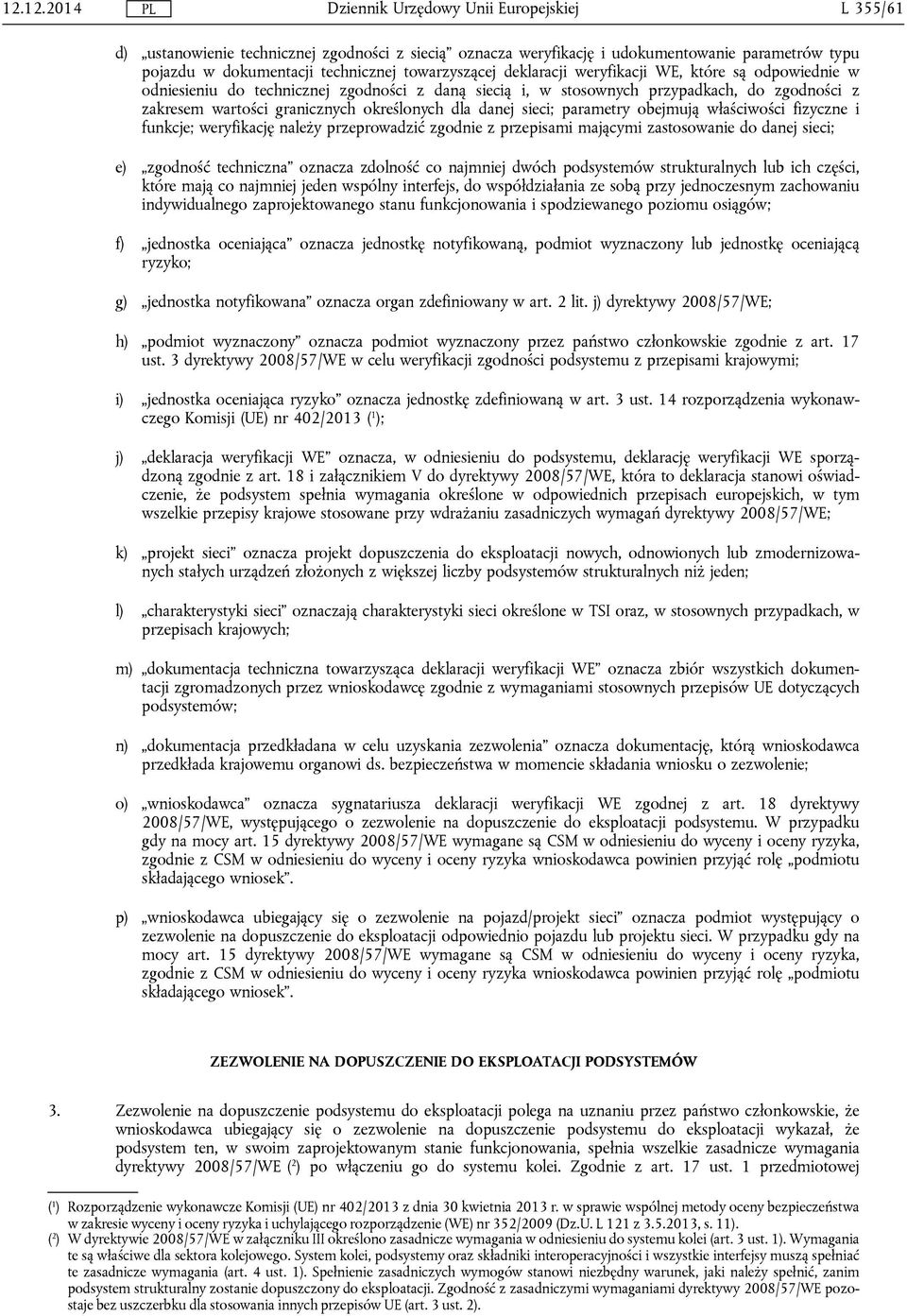 właściwości fizyczne i funkcje; weryfikację należy przeprowadzić zgodnie z przepisami mającymi zastosowanie do danej sieci; e) zgodność techniczna oznacza zdolność co najmniej dwóch podsystemów