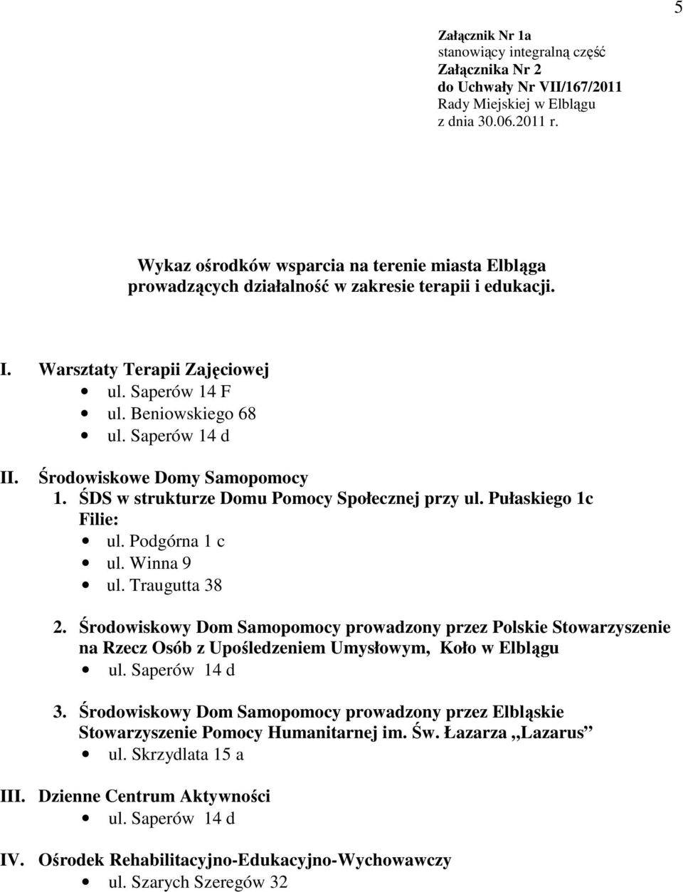 Środowiskowe Domy Samopomocy 1. ŚDS w strukturze Domu Pomocy Społecznej przy ul. Pułaskiego 1c Filie: ul. Podgórna 1 c ul. Winna 9 ul. Traugutta 38 2.