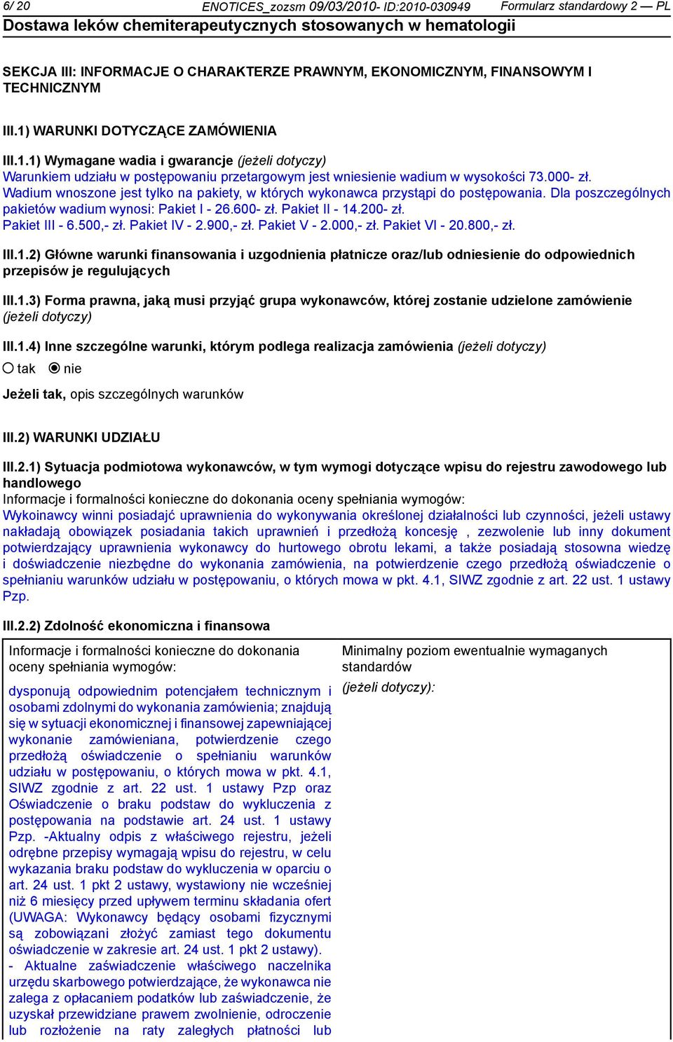 Wadium wnoszone jest tylko na pakiety, w których wykonawca przystąpi do postępowania. Dla poszczególnych pakietów wadium wynosi: Pakiet I - 26.600- zł. Pakiet II - 14.200- zł. Pakiet III - 6.500,- zł.