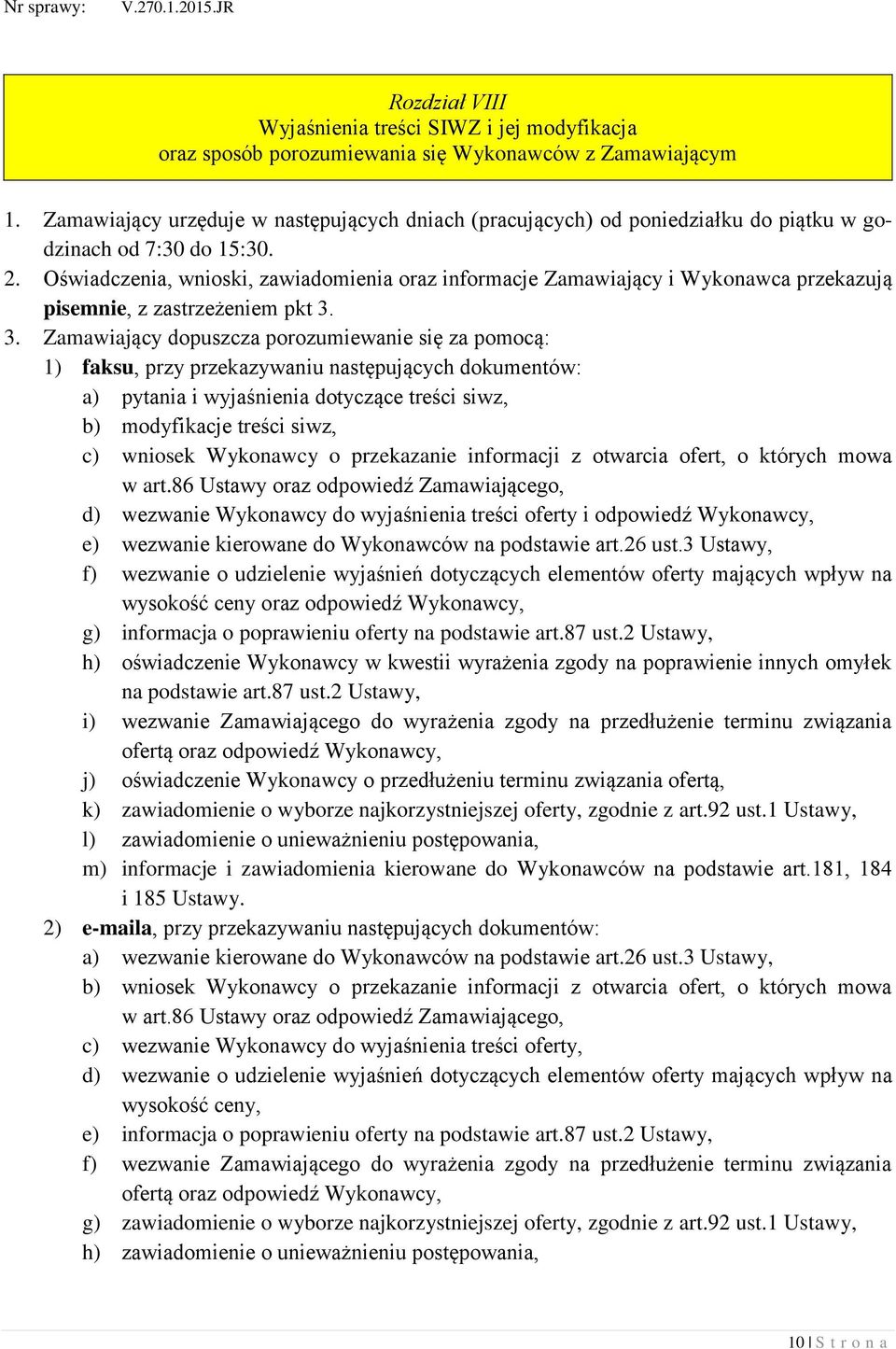 Oświadczenia, wnioski, zawiadomienia oraz informacje Zamawiający i Wykonawca przekazują pisemnie, z zastrzeżeniem pkt 3.