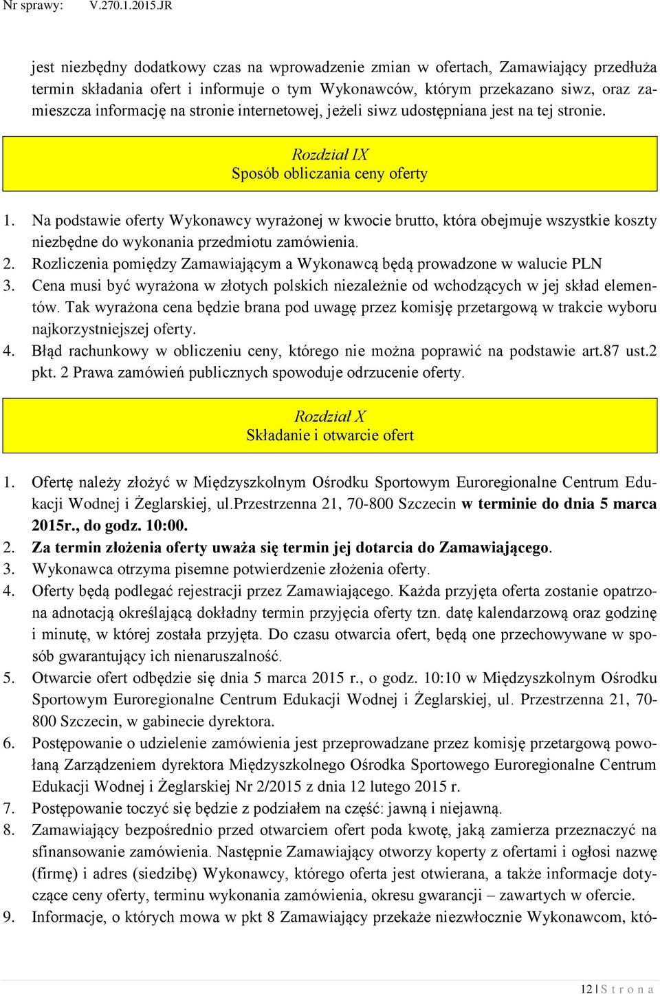 Na podstawie oferty Wykonawcy wyrażonej w kwocie brutto, która obejmuje wszystkie koszty niezbędne do wykonania przedmiotu zamówienia. 2.