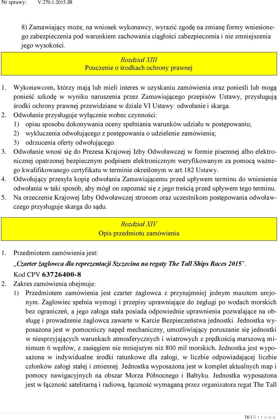 Wykonawcom, którzy mają lub mieli interes w uzyskaniu zamówienia oraz ponieśli lub mogą ponieść szkodę w wyniku naruszenia przez Zamawiającego przepisów Ustawy, przysługują środki ochrony prawnej