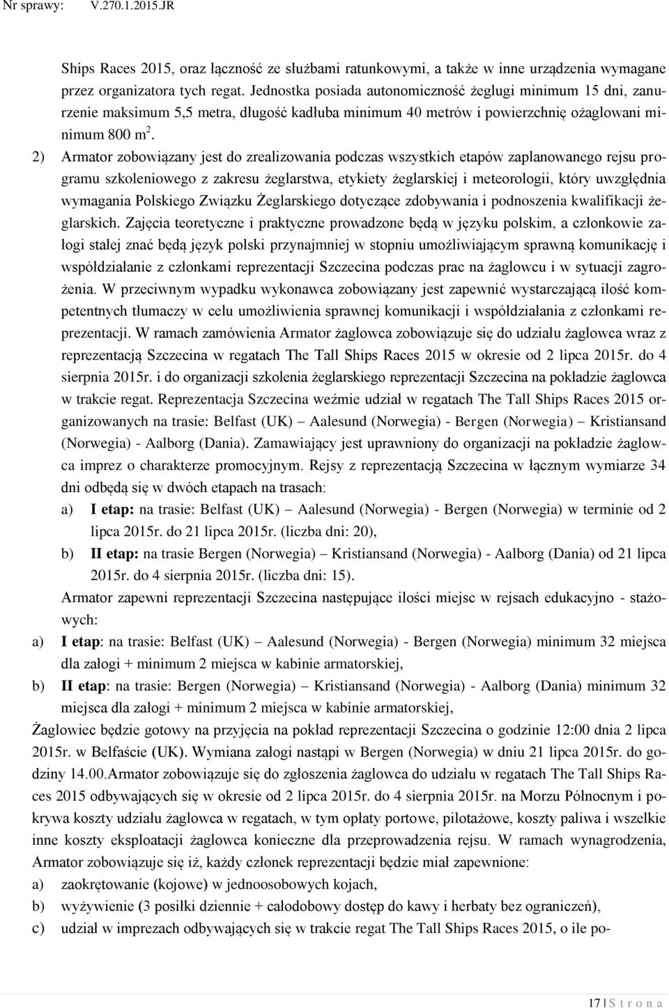 2) Armator zobowiązany jest do zrealizowania podczas wszystkich etapów zaplanowanego rejsu programu szkoleniowego z zakresu żeglarstwa, etykiety żeglarskiej i meteorologii, który uwzględnia wymagania