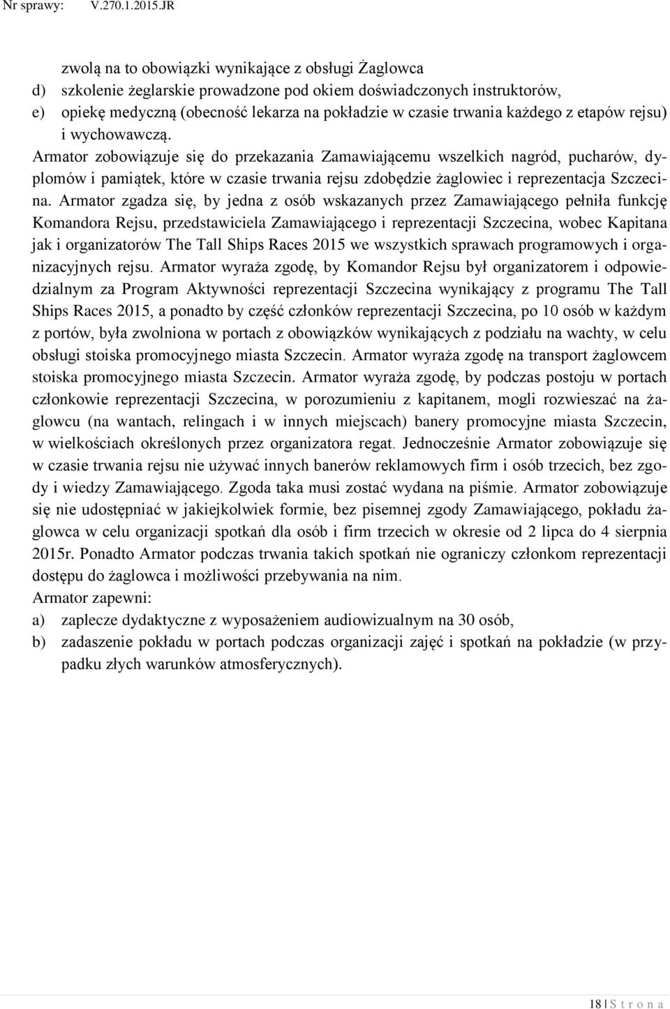 Armator zobowiązuje się do przekazania Zamawiającemu wszelkich nagród, pucharów, dyplomów i pamiątek, które w czasie trwania rejsu zdobędzie żaglowiec i reprezentacja Szczecina.