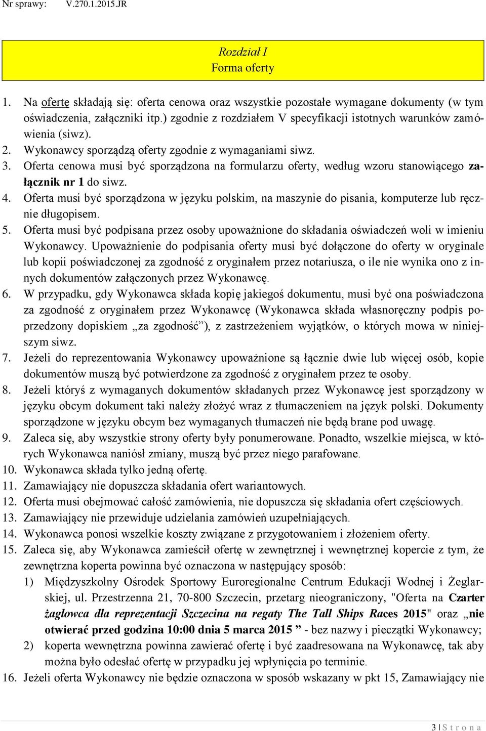 Oferta cenowa musi być sporządzona na formularzu oferty, według wzoru stanowiącego załącznik nr 1 do siwz. 4.