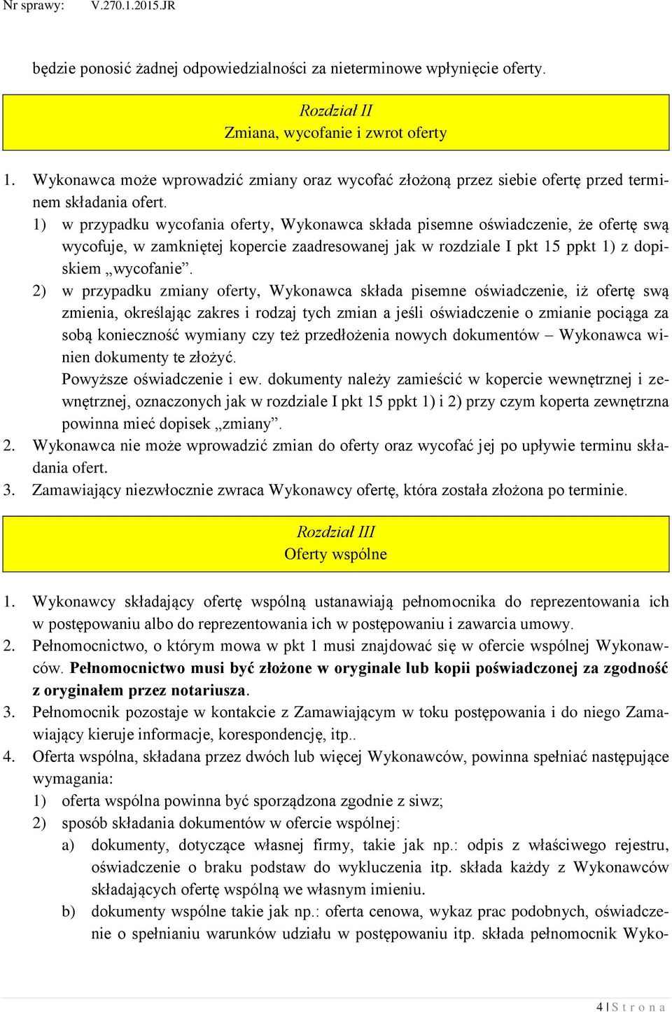 1) w przypadku wycofania oferty, Wykonawca składa pisemne oświadczenie, że ofertę swą wycofuje, w zamkniętej kopercie zaadresowanej jak w rozdziale I pkt 15 ppkt 1) z dopiskiem wycofanie.