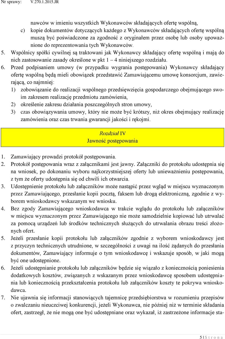 Wspólnicy spółki cywilnej są traktowani jak Wykonawcy składający ofertę wspólną i mają do nich zastosowanie zasady określone w pkt 1 4 niniejszego rozdziału. 6.