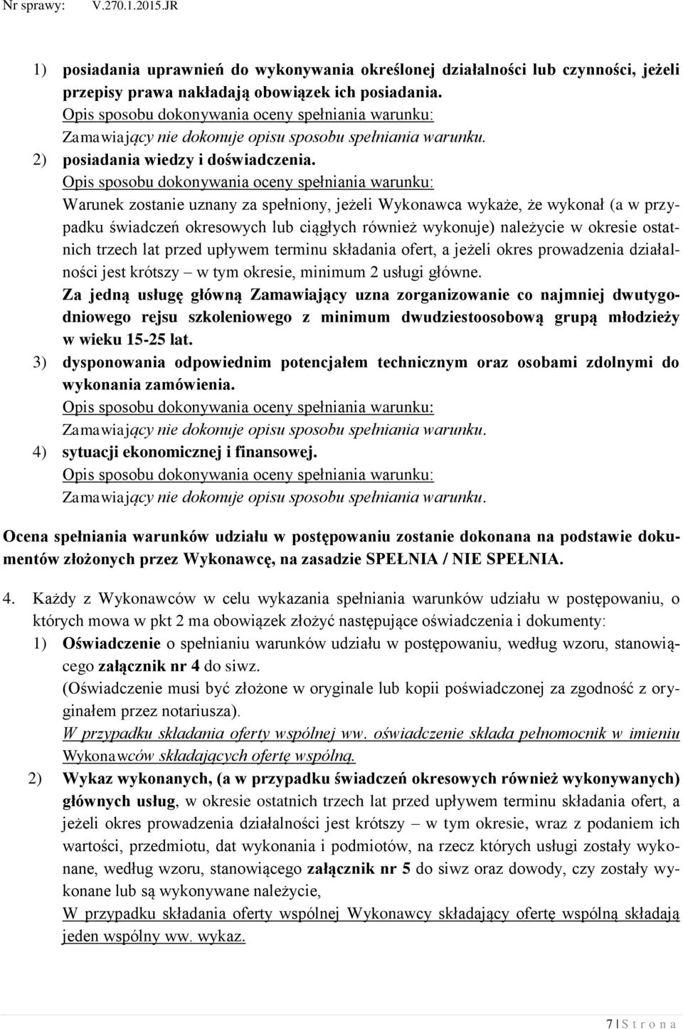 Opis sposobu dokonywania oceny spełniania warunku: Warunek zostanie uznany za spełniony, jeżeli Wykonawca wykaże, że wykonał (a w przypadku świadczeń okresowych lub ciągłych również wykonuje)