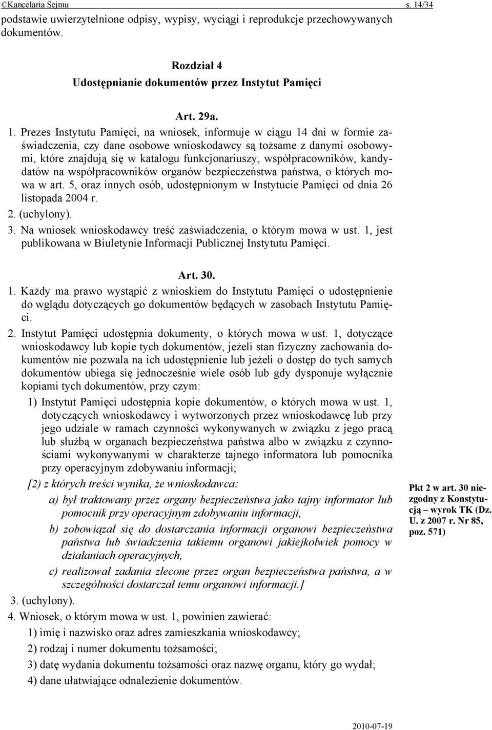 Prezes Instytutu Pamięci, na wniosek, informuje w ciągu 14 dni w formie zaświadczenia, czy dane osobowe wnioskodawcy są tożsame z danymi osobowymi, które znajdują się w katalogu funkcjonariuszy,