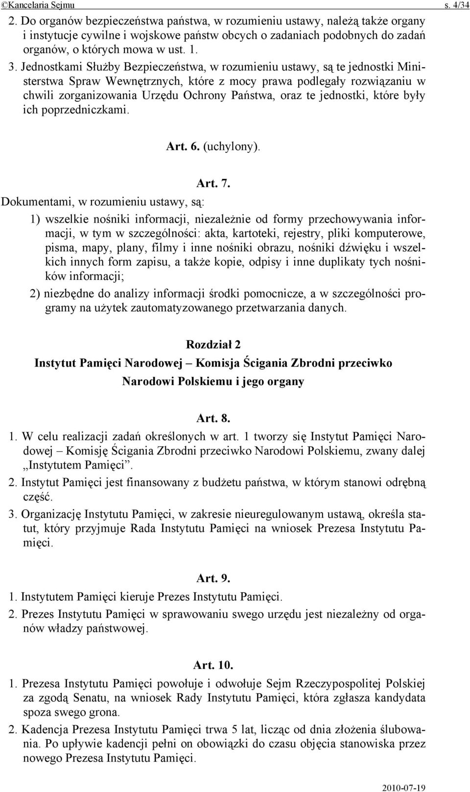 Jednostkami Służby Bezpieczeństwa, w rozumieniu ustawy, są te jednostki Ministerstwa Spraw Wewnętrznych, które z mocy prawa podlegały rozwiązaniu w chwili zorganizowania Urzędu Ochrony Państwa, oraz