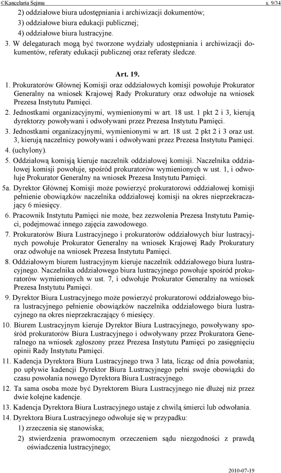 W delegaturach mogą być tworzone wydziały udostępniania i archiwizacji dokumentów, referaty edukacji publicznej oraz referaty śledcze. Art. 19