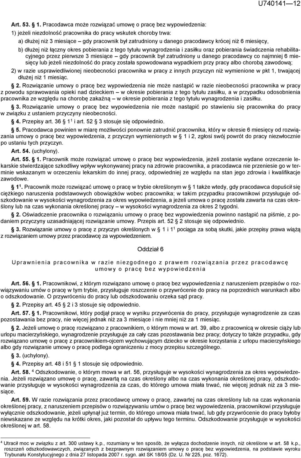 Pracodawca może rozwiązać umowę o pracę bez wypowiedzenia: 1) jeżeli niezdolność pracownika do pracy wskutek choroby trwa: a) dłużej niż 3 miesiące gdy pracownik był zatrudniony u danego pracodawcy