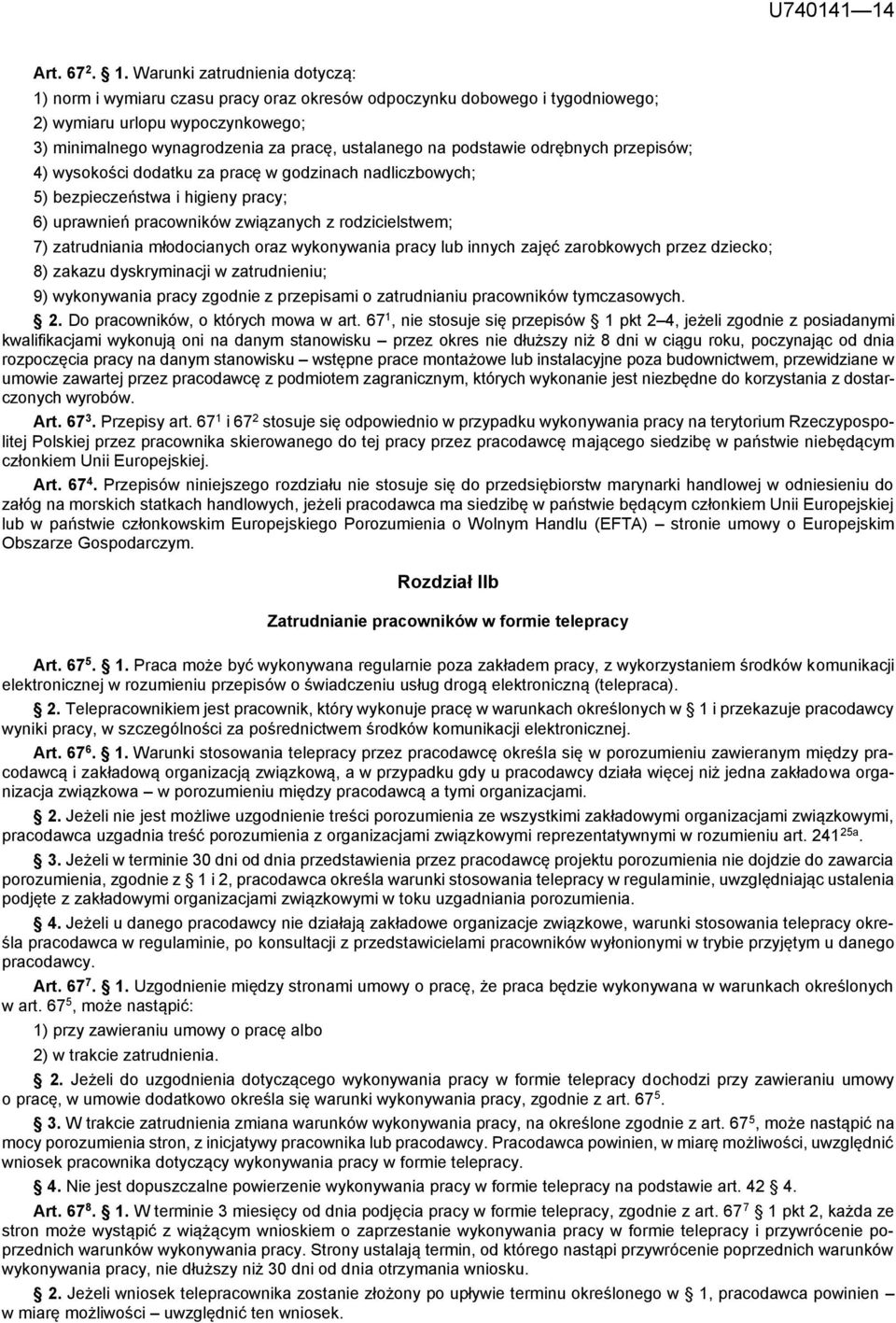 Warunki zatrudnienia dotyczą: 1) norm i wymiaru czasu pracy oraz okresów odpoczynku dobowego i tygodniowego; 2) wymiaru urlopu wypoczynkowego; 3) minimalnego wynagrodzenia za pracę, ustalanego na