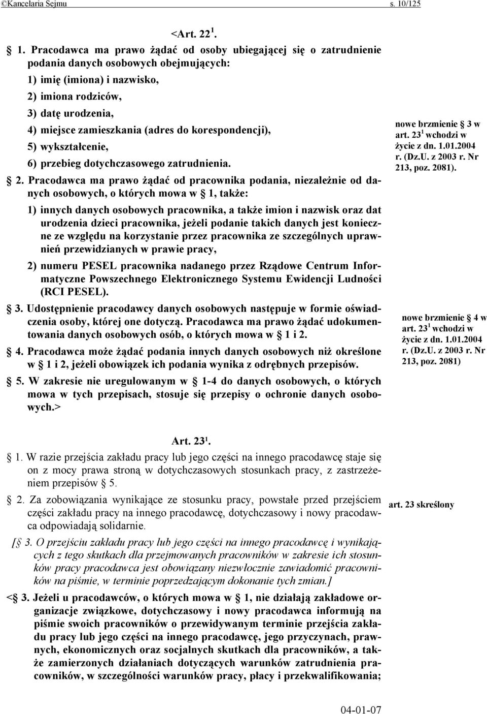 1. Pracodawca ma prawo żądać od osoby ubiegającej się o zatrudnienie podania danych osobowych obejmujących: 1) imię (imiona) i nazwisko, 2) imiona rodziców, 3) datę urodzenia, 4) miejsce zamieszkania