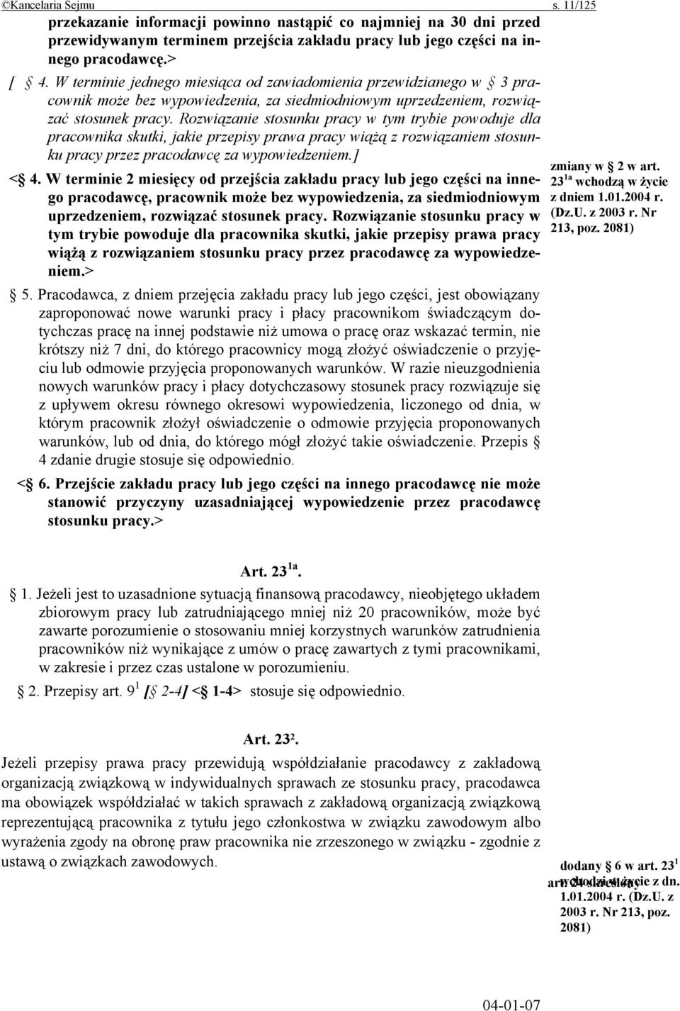 Rozwiązanie stosunku pracy w tym trybie powoduje dla pracownika skutki, jakie przepisy prawa pracy wiążą z rozwiązaniem stosunku pracy przez pracodawcę za wypowiedzeniem.] < 4.