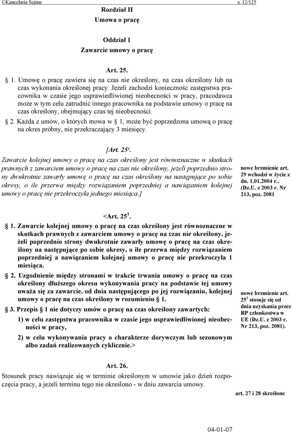 określony, obejmujący czas tej nieobecności. 2. Każda z umów, o których mowa w 1, może być poprzedzona umową o pracę na okres próbny, nie przekraczający 3 miesięcy. [Art. 25 1.