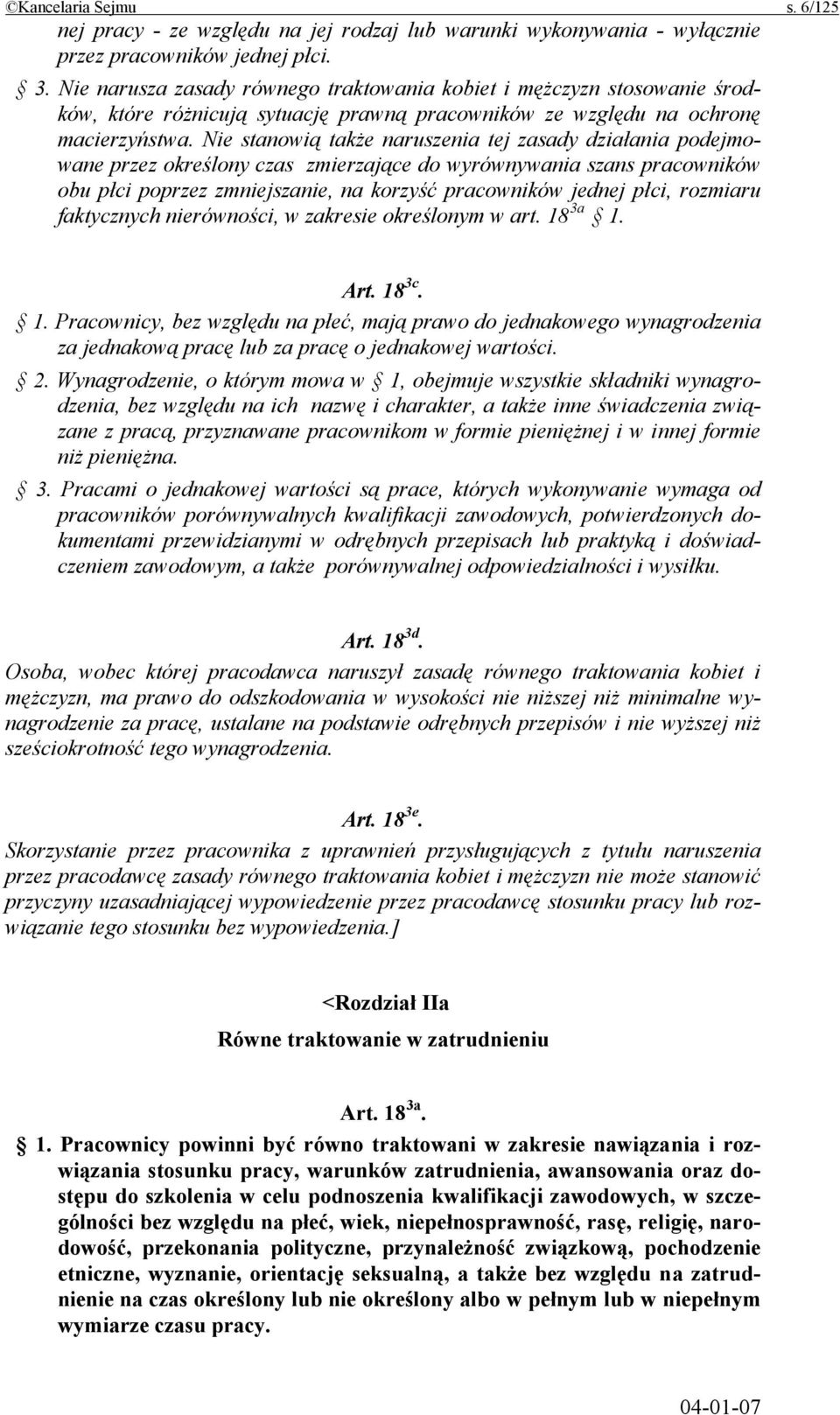 Nie stanowią także naruszenia tej zasady działania podejmowane przez określony czas zmierzające do wyrównywania szans pracowników obu płci poprzez zmniejszanie, na korzyść pracowników jednej płci,