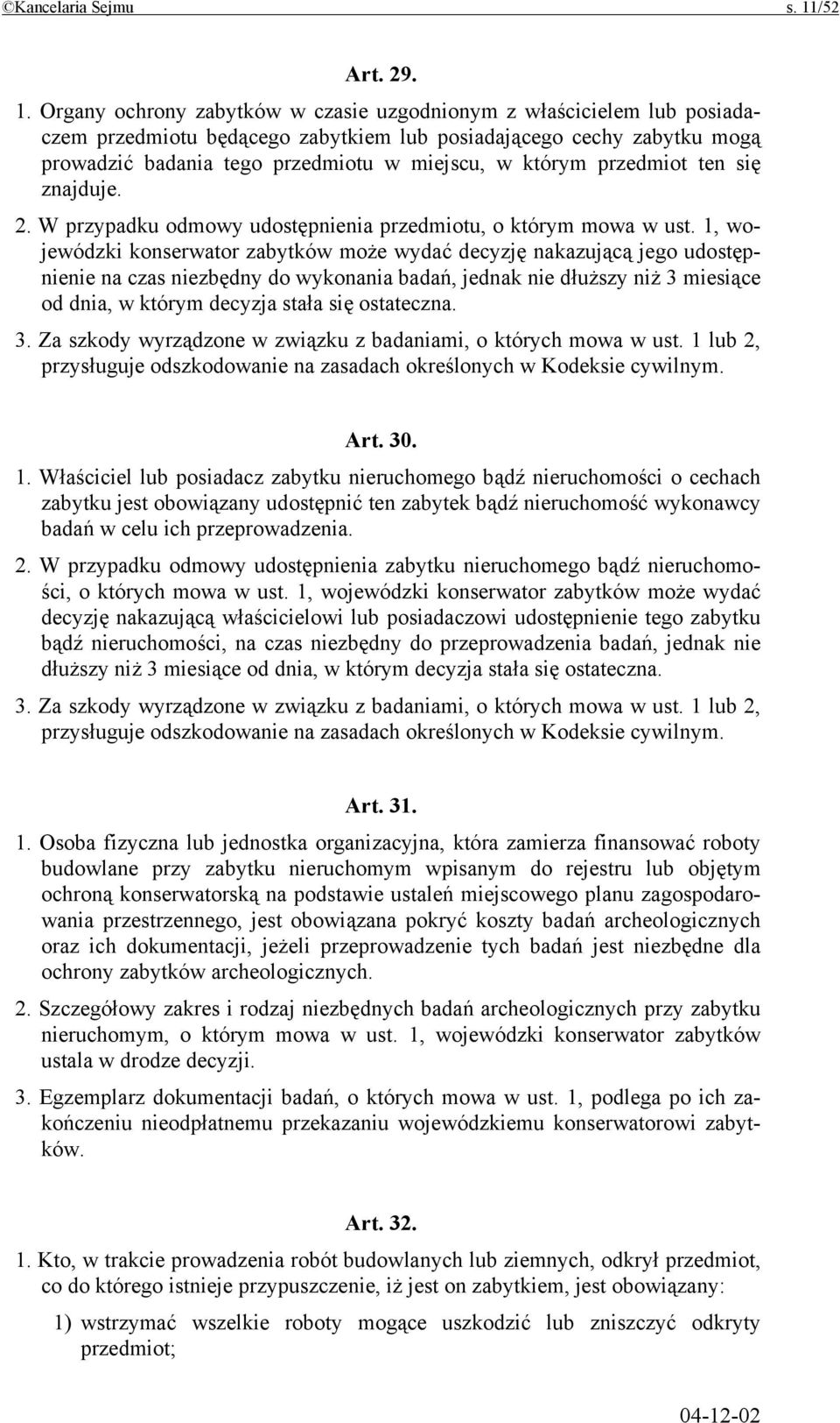 Organy ochrony zabytków w czasie uzgodnionym z właścicielem lub posiadaczem przedmiotu będącego zabytkiem lub posiadającego cechy zabytku mogą prowadzić badania tego przedmiotu w miejscu, w którym