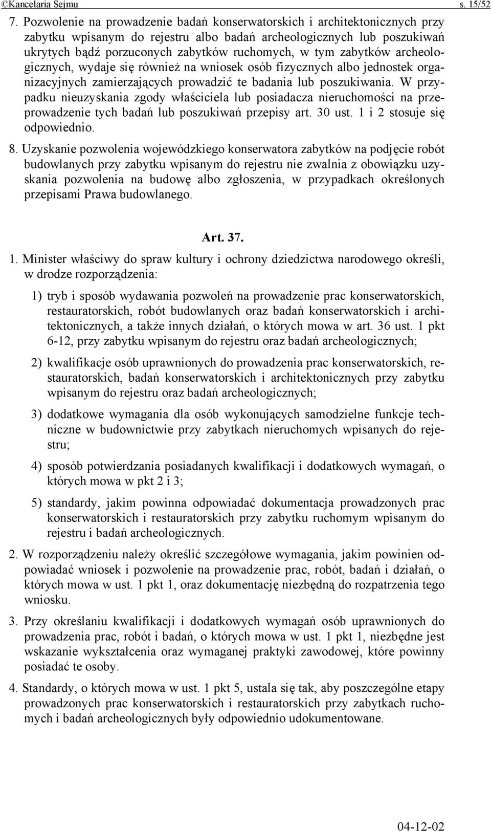 zabytków archeologicznych, wydaje się również na wniosek osób fizycznych albo jednostek organizacyjnych zamierzających prowadzić te badania lub poszukiwania.