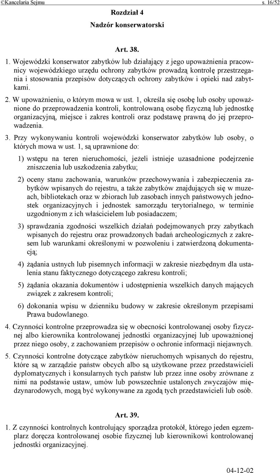 Wojewódzki konserwator zabytków lub działający z jego upoważnienia pracownicy wojewódzkiego urzędu ochrony zabytków prowadzą kontrolę przestrzegania i stosowania przepisów dotyczących ochrony