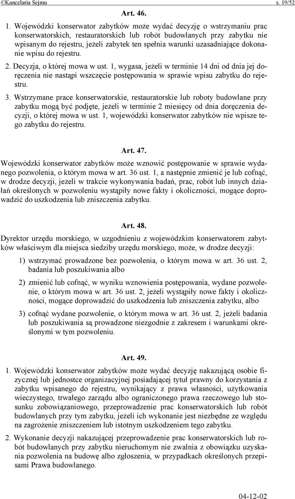 Wojewódzki konserwator zabytków może wydać decyzję o wstrzymaniu prac konserwatorskich, restauratorskich lub robót budowlanych przy zabytku nie wpisanym do rejestru, jeżeli zabytek ten spełnia