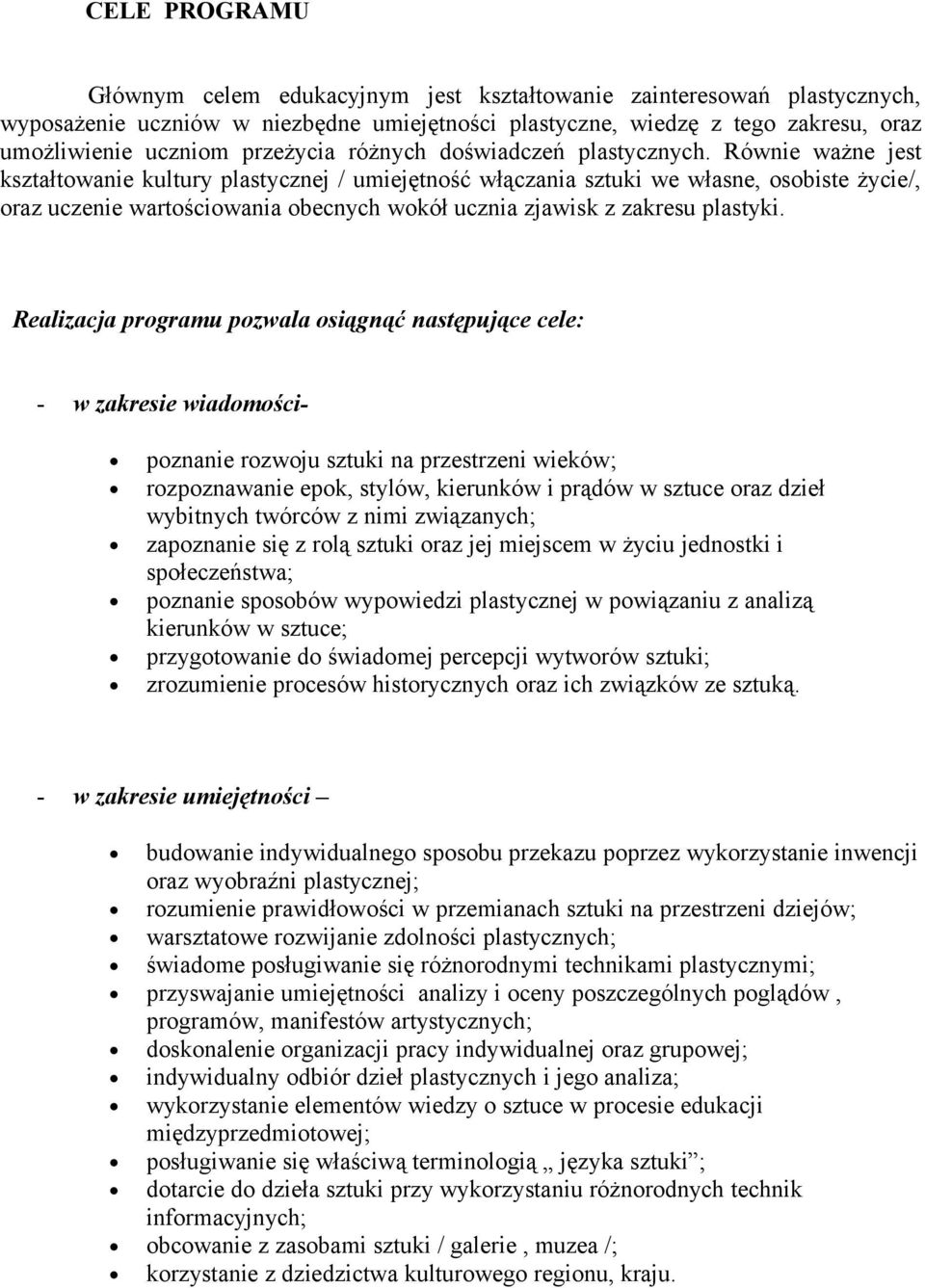 Równie ważne jest kształtowanie kultury plastycznej / umiejętność włączania sztuki we własne, osobiste życie/, oraz uczenie wartościowania obecnych wokół ucznia zjawisk z zakresu plastyki.