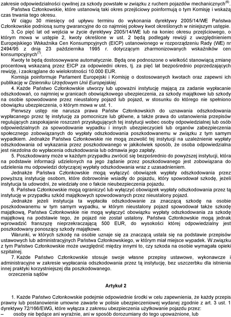 W ciągu 30 miesięcy od upływu terminu do wykonania dyrektywy 2005/14/WE Państwa Członkowskie podniosą sumy gwarancyjne do co najmniej połowy kwot określonych w niniejszym ustępie. 3. Co pięć lat od wejścia w życie dyrektywy 2005/14/WE lub na koniec okresu przejściowego, o którym mowa w ustępie 2, kwoty określone w ust.