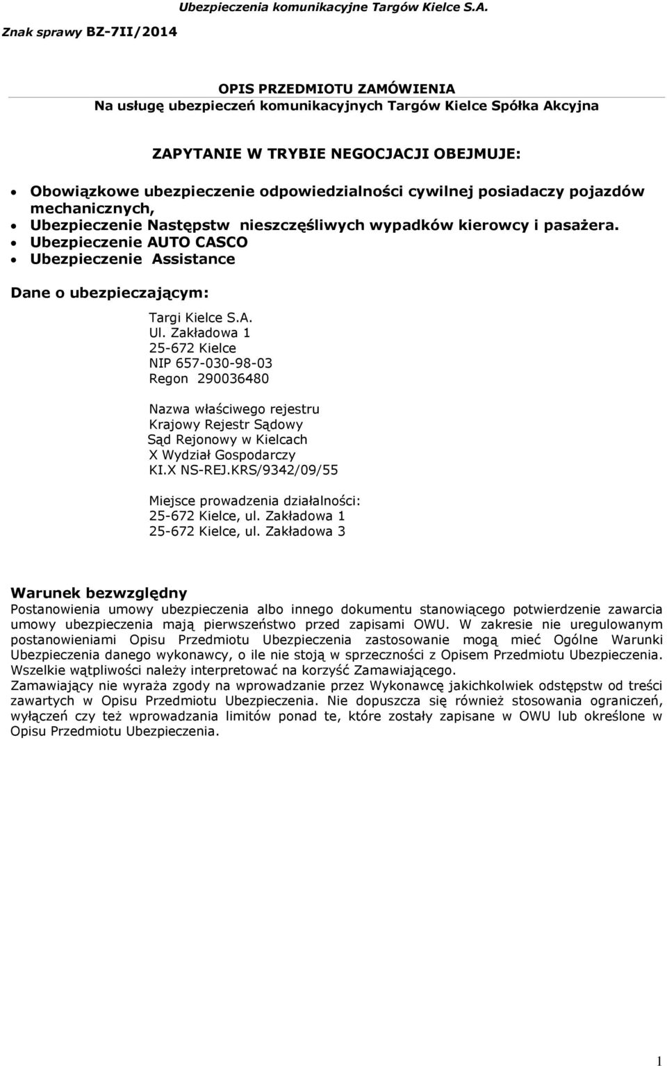 Zakładowa 1 25-672 Kielce NIP 657-030-98-03 Regon 290036480 Nazwa właściwego rejestru Krajowy Rejestr Sądowy Sąd Rejonowy w Kielcach X Wydział Gospodarczy KI.X NS-REJ.