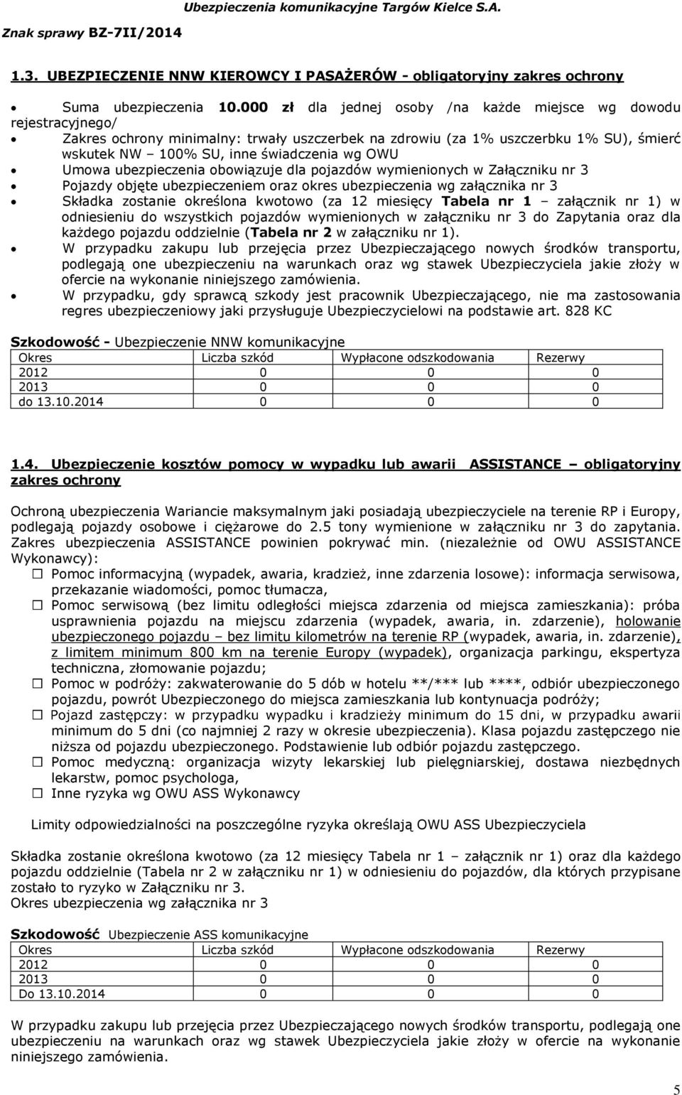OWU Umowa ubezpieczenia obowiązuje dla pojazdów wymienionych w Załączniku nr 3 Pojazdy objęte ubezpieczeniem oraz okres ubezpieczenia wg załącznika nr 3 Składka zostanie określona kwotowo (za 12
