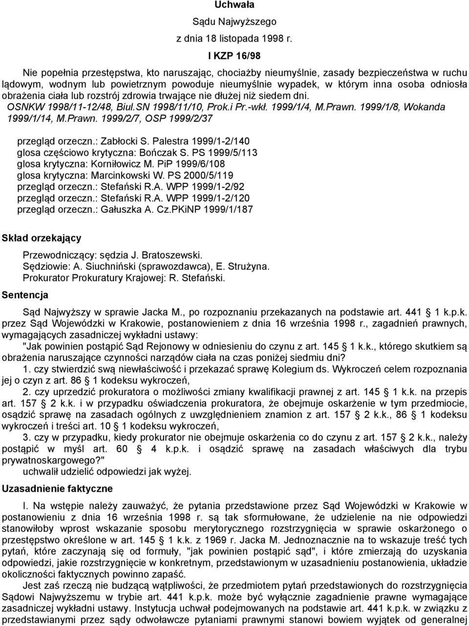 obrażenia ciała lub rozstrój zdrowia trwające nie dłużej niż siedem dni. OSNKW 1998/11-12/48, Biul.SN 1998/11/10, Prok.i Pr.-wkł. 1999/1/4, M.Prawn. 1999/1/8, Wokanda 1999/1/14, M.Prawn. 1999/2/7, OSP 1999/2/37 przegląd orzeczn.