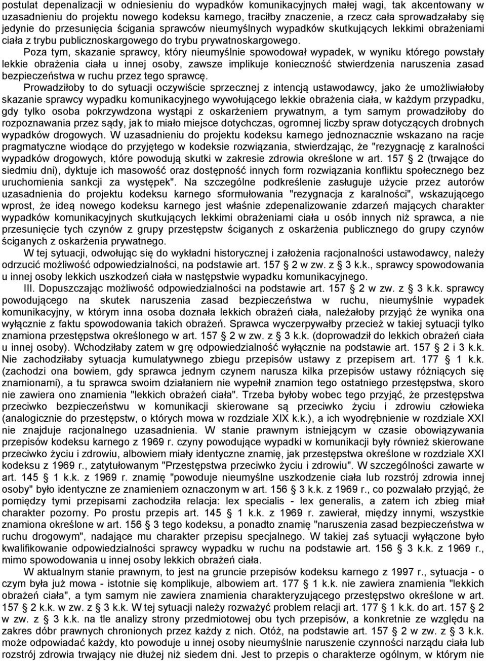 Poza tym, skazanie sprawcy, który nieumyślnie spowodował wypadek, w wyniku którego powstały lekkie obrażenia ciała u innej osoby, zawsze implikuje konieczność stwierdzenia naruszenia zasad