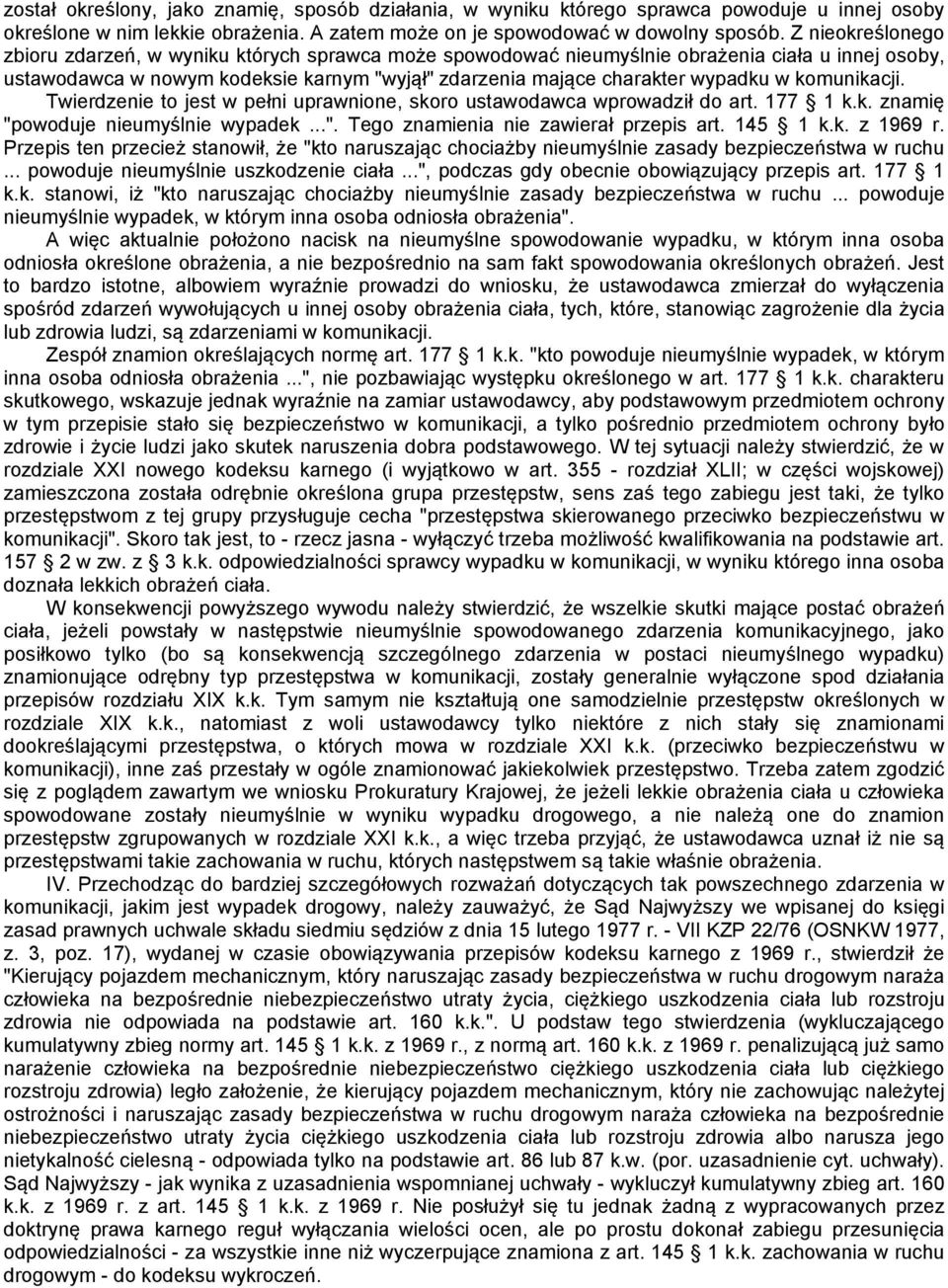 komunikacji. Twierdzenie to jest w pełni uprawnione, skoro ustawodawca wprowadził do art. 177 1 k.k. znamię "powoduje nieumyślnie wypadek...". Tego znamienia nie zawierał przepis art. 145 1 k.k. z 1969 r.