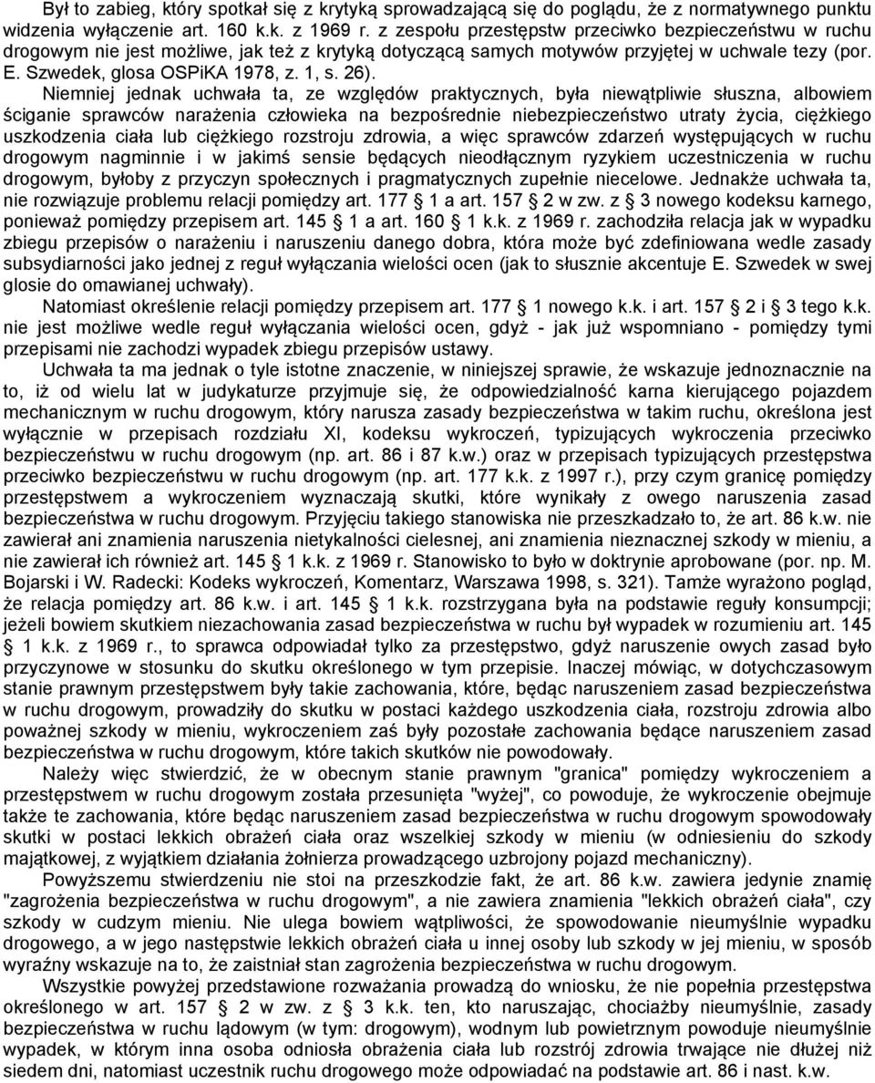 Niemniej jednak uchwała ta, ze względów praktycznych, była niewątpliwie słuszna, albowiem ściganie sprawców narażenia człowieka na bezpośrednie niebezpieczeństwo utraty życia, ciężkiego uszkodzenia