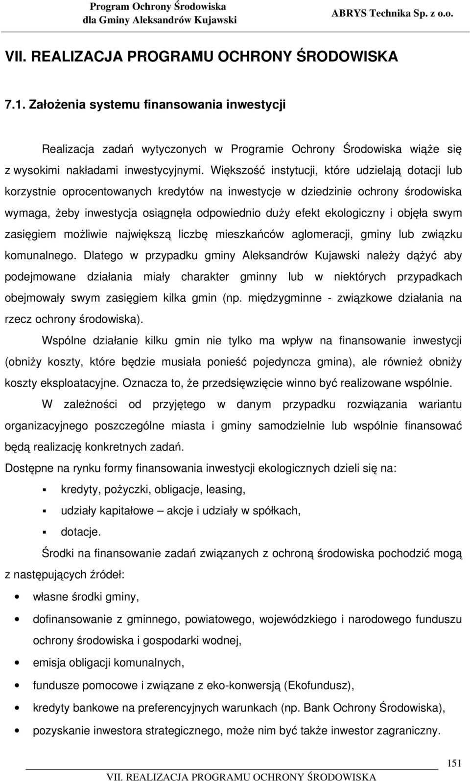 Większość instytucji, które udzielają dotacji lub korzystnie oprocentowanych kredytów na inwestycje w dziedzinie ochrony środowiska wymaga, żeby inwestycja osiągnęła odpowiednio duży efekt