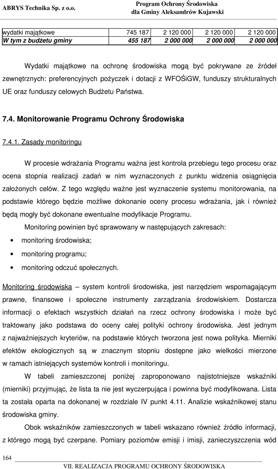 pokrywane ze źródeł zewnętrznych: preferencyjnych pożyczek i dotacji z WFOŚiGW, funduszy strukturalnych UE oraz funduszy celowych Budżetu Państwa. 7.4. Monitorowanie Programu Ochrony Środowiska 7.4.1.