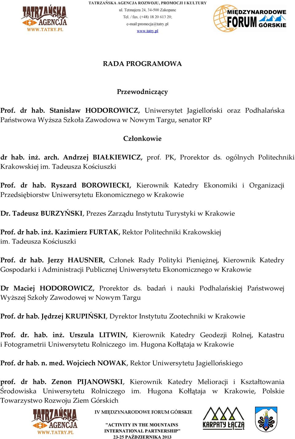 Ryszard BOROWIECKI, Kierownik Katedry Ekonomiki i Organizacji Przedsiębiorstw Uniwersytetu Ekonomicznego w Krakowie Dr. Tadeusz BURZYŃSKI, Prezes Zarządu Instytutu Turystyki w Krakowie Prof. dr hab.