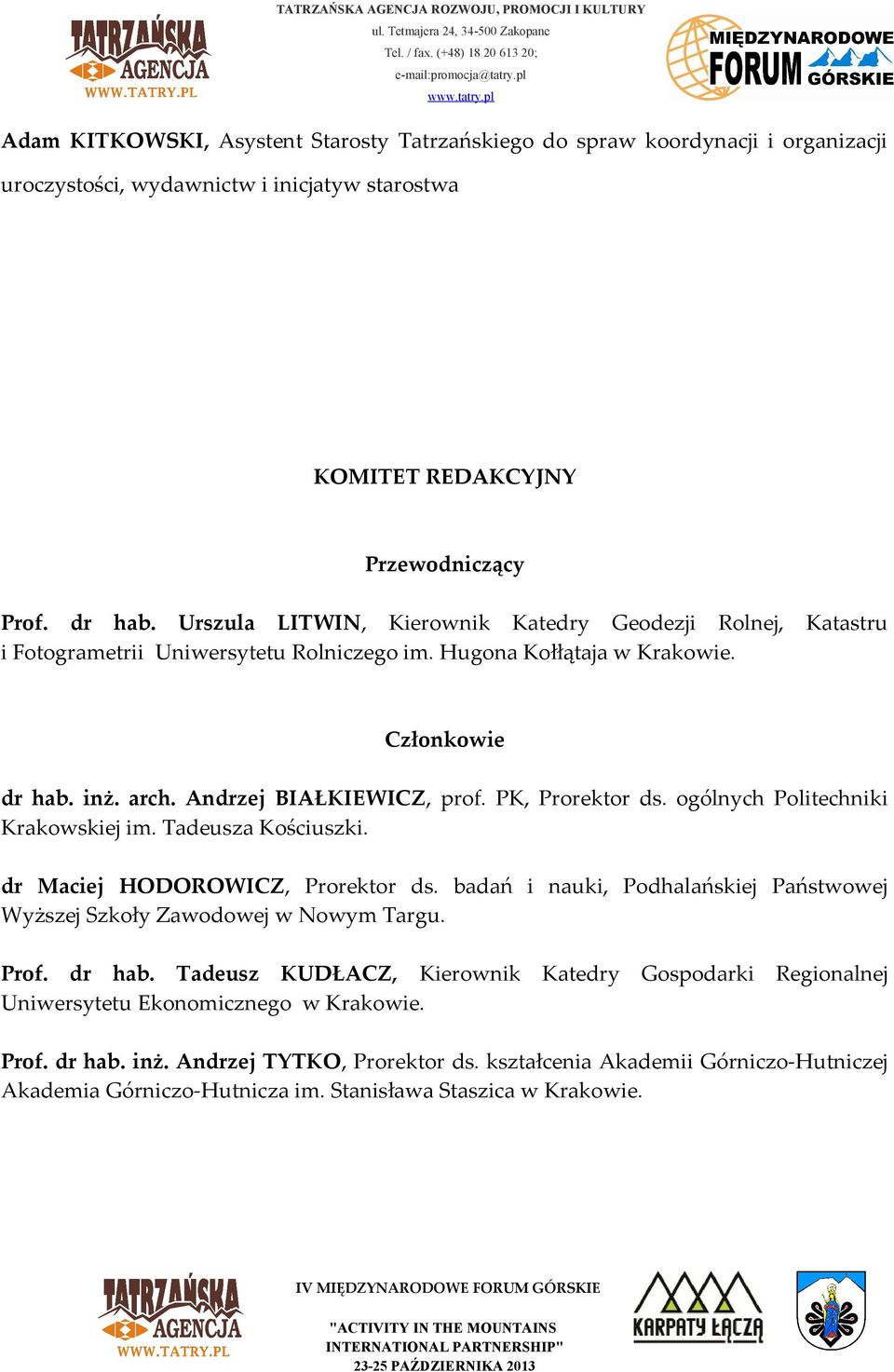 PK, Prorektor ds. ogólnych Politechniki Krakowskiej im. Tadeusza Kościuszki. dr Maciej HODOROWICZ, Prorektor ds. badań i nauki, Podhalańskiej Państwowej Wyższej Szkoły Zawodowej w Nowym Targu. Prof.
