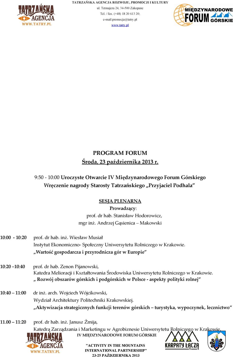 Andrzej Gąsienica Makowski 10:00-10:20 prof. dr hab. inż. Wiesław Musiał Instytut Ekonomiczno- Społeczny Uniwersytetu Rolniczego w Krakowie.