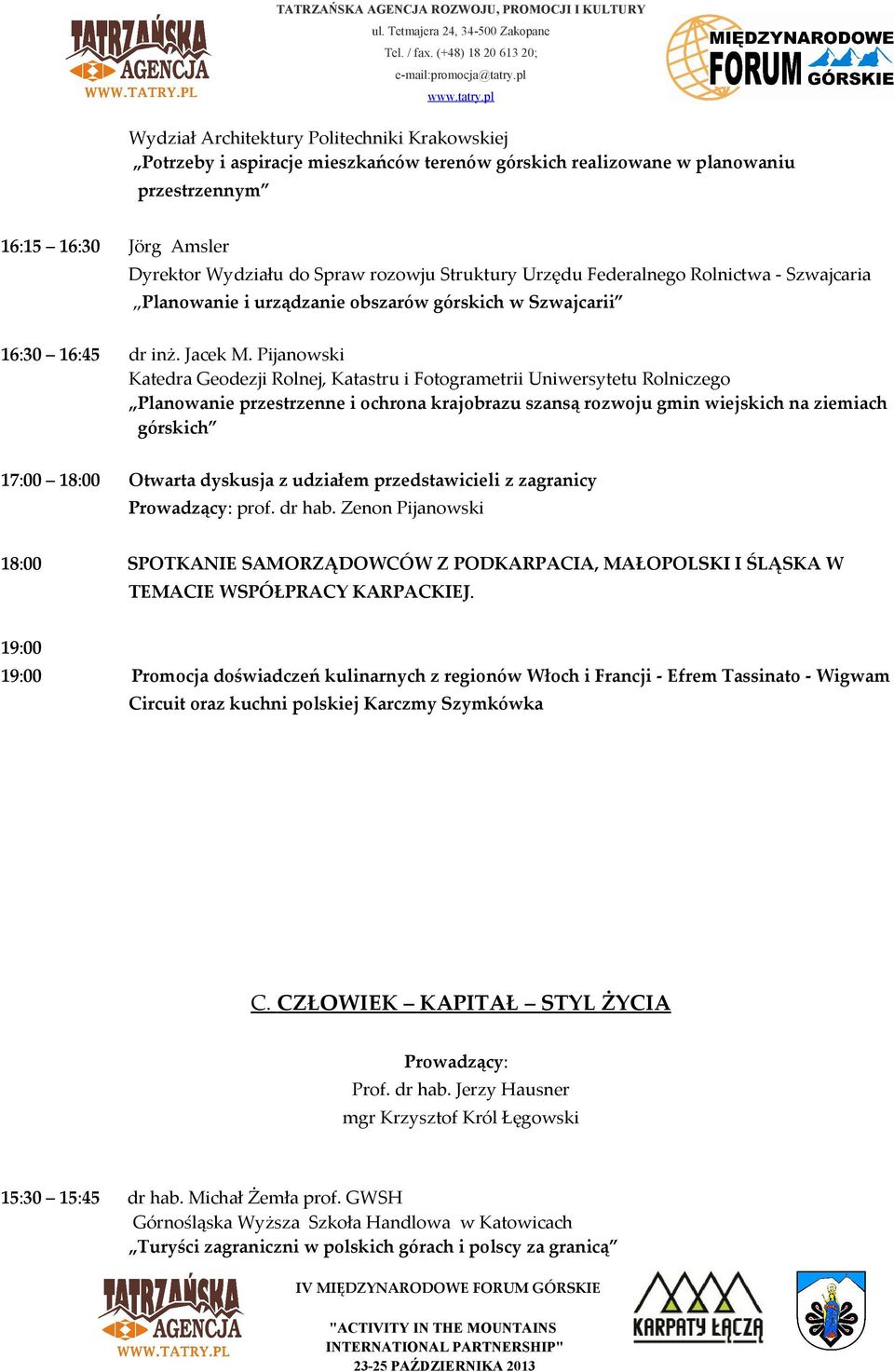 Pijanowski Katedra Geodezji Rolnej, Katastru i Fotogrametrii Uniwersytetu Rolniczego Planowanie przestrzenne i ochrona krajobrazu szansą rozwoju gmin wiejskich na ziemiach górskich 17:00 18:00
