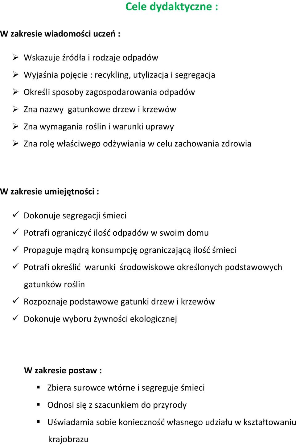 swoim domu Propaguje mądrą konsumpcję ograniczającą ilośd śmieci Potrafi określid warunki środowiskowe określonych podstawowych gatunków roślin Rozpoznaje podstawowe gatunki drzew i krzewów Dokonuje