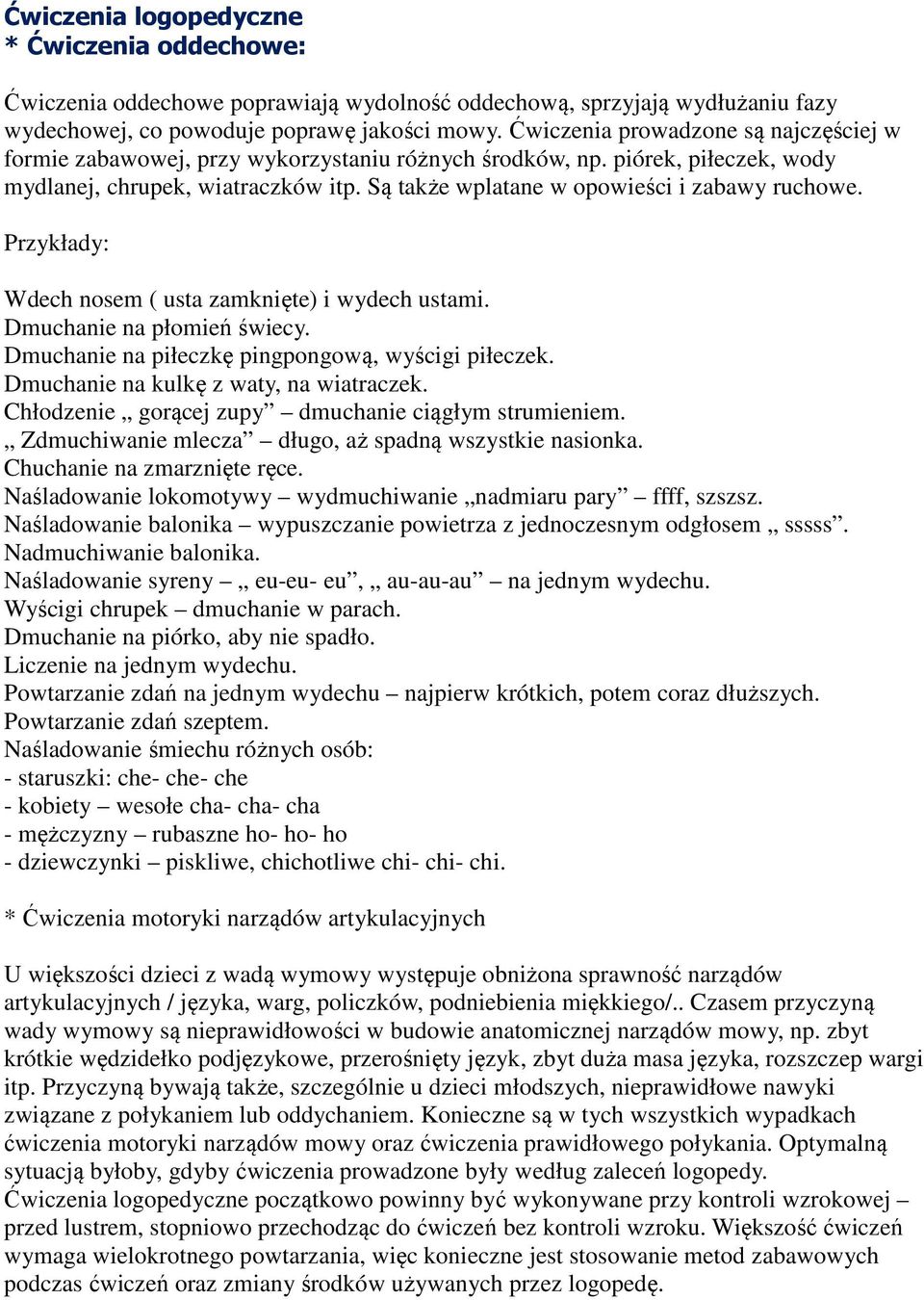 Są także wplatane w opowieści i zabawy ruchowe. Przykłady: Wdech nosem ( usta zamknięte) i wydech ustami. Dmuchanie na płomień świecy. Dmuchanie na piłeczkę pingpongową, wyścigi piłeczek.