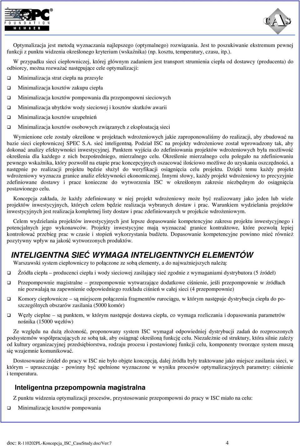 W przypadku sieci ciepłowniczej, której głównym zadaniem jest transport strumienia ciepła od dostawcy (producenta) do odbiorcy, można rozważać następujące cele optymalizacji: Minimalizacja strat