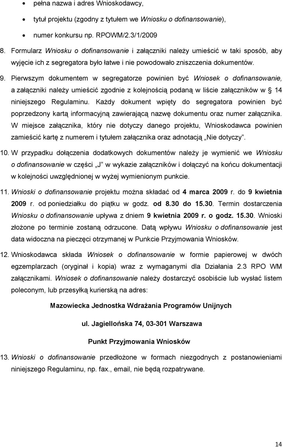 Pierwszym dokumentem w segregatorze powinien być Wniosek o dofinansowanie, a załączniki należy umieścić zgodnie z kolejnością podaną w liście załączników w 14 niniejszego Regulaminu.