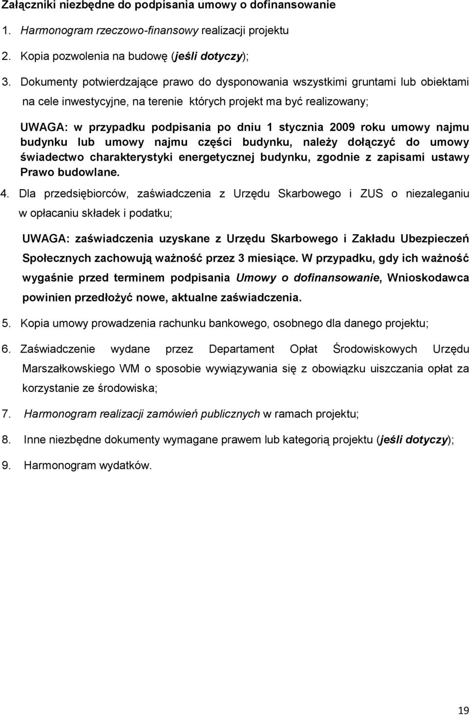 2009 roku umowy najmu budynku lub umowy najmu części budynku, należy dołączyć do umowy świadectwo charakterystyki energetycznej budynku, zgodnie z zapisami ustawy Prawo budowlane. 4.